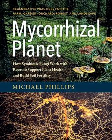 Mycorrhizal Planet: How Fungi and Plants Work Together by Michael Phillips -- click for book summary.